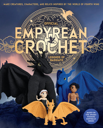 Official Empyrean Crochet: Legends of Basgiath: Make Creatures, Characters, and Relics Inspired by the World of Fourth Wing - Based on the Award-Winning Empyrean Series (Official Fourth Wing) book cover by Editors of Quarry Books, Entangled