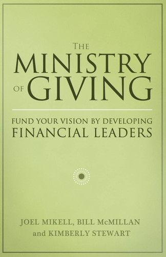 The Ministry of Giving: Fund Your Vision by Developing Financial Leaders book cover by Joel Mikell, Bill McMillan, Kimberly Stewart
