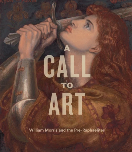 A Call to Art: William Morris and the Pre-Raphaelites [9781781301425]