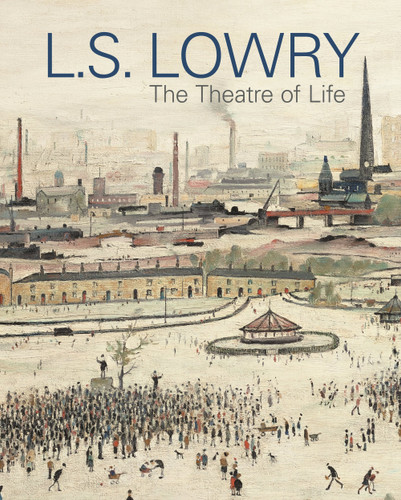 LS Lowry: The Theatre of Life [9781781301418]