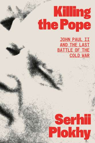 Killing the Pope: John Paul II and the Last Battle of the Cold War book cover by Serhii Plokhy