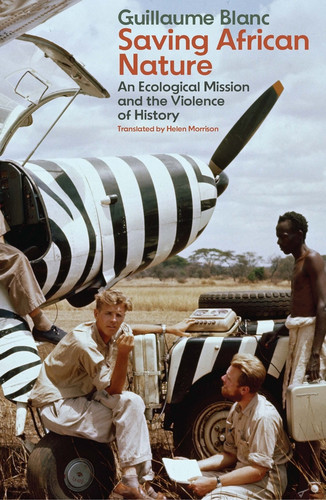 Saving African Nature: An Ecological Mission and the Violence of History book cover by Guillaume Blanc