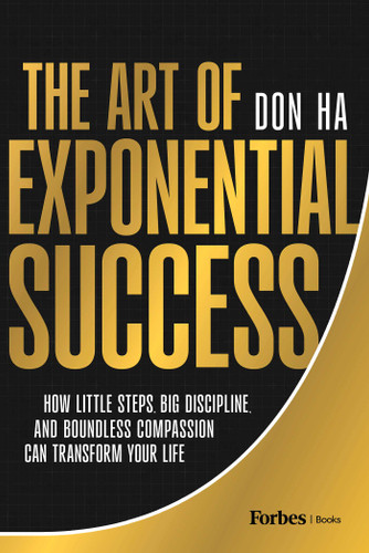 The Art of Exponential Success: How Little Steps, Big Discipline, and Boundless Compassion Can Transform Your Life book cover by Don Ha