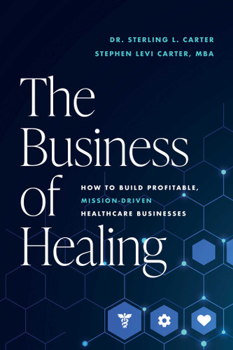 The Business of Healing: How to Build Profitable, Mission-Driven Healthcare Businesses book cover by Sterling L. Carter, Stephen Levi Carter