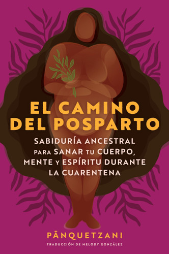 El camino del posparto: Sabiduría ancestral para sanar tu cuerpo, mente y espíritu durante la cuarentena  Thriving Postpartum (Spanish edition) book cover by Panquetzani