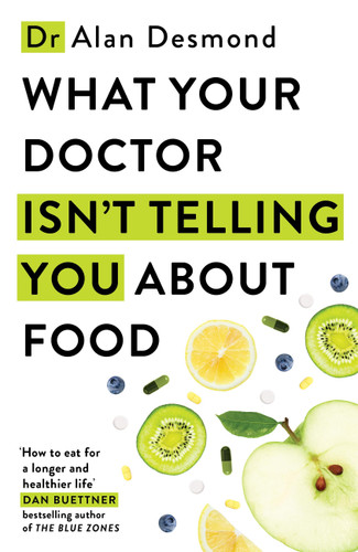 What Your Doctor Isn't Telling You About Food: The truth about modern diets and health - everything you should know about what you're eating and why it matters book cover by Alan Desmond