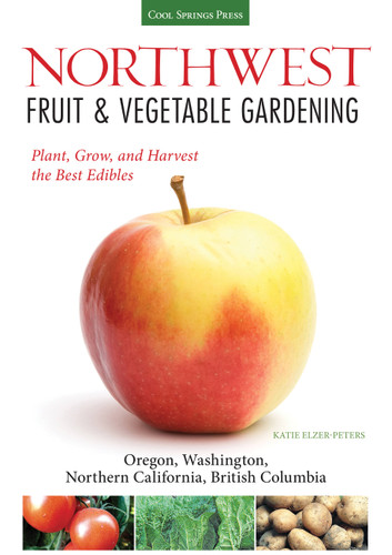 Northwest Fruit & Vegetable Gardening: Plant, Grow, and Harvest the Best Edibles - Oregon, Washington, northern California, British Columbia (Fruit & Vegetable Gardening Guides) book cover by Katie Elzer-Peters