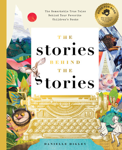 The Stories Behind the Stories: The Remarkable True Tales Behind Your Favorite Kid’s Books book cover by Danielle Higley