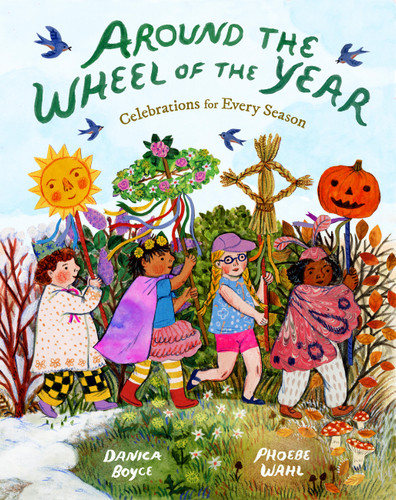 Around the Wheel of the Year: Celebrations for Every Season book cover by Phoebe Wahl, Danica Boyce