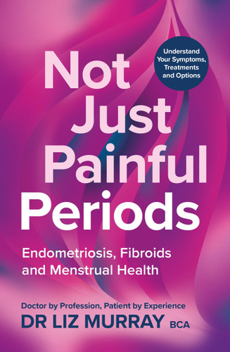 Not Just Painful Periods: Endometriosis, Fibroids and Menstrual Health book cover by Dr. Liz Murray