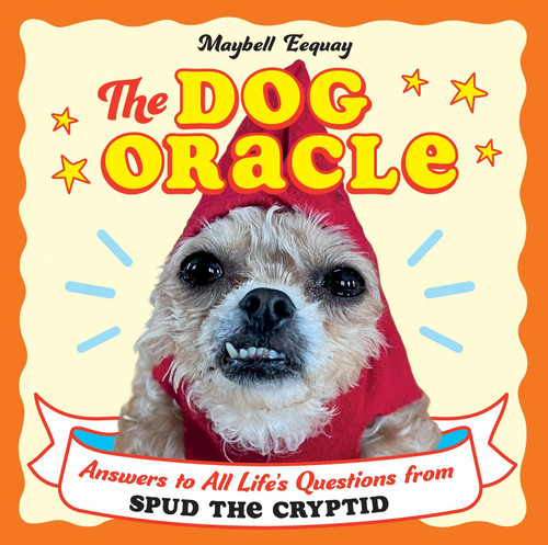 The Dog Oracle: Answers to All Life's Questions from Spud the Cryptid book cover by Maybell Eequay