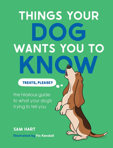 Things Your Dog Wants You to Know: The Hilarious Guide to What Your Dog's Trying to Tell You book cover by Sam Hart
