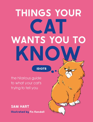Things Your Cat Wants You to Know: The Hilarious Guide to What Your Cat’s Trying to Tell You book cover by Sam Hart