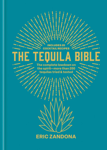 The Tequila Bible: The complete lowdown on the spirit – more than 200 tequilas tried and tested book cover by Eric Zandona