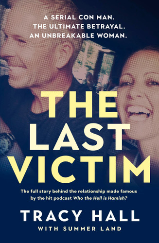 The Last Victim: A serial con man. The ultimate betrayal. An unbreakable woman. The full story behind the relationship made famous by the hit podcast Who the Hell is Hamish? book cover by Tracy Hall