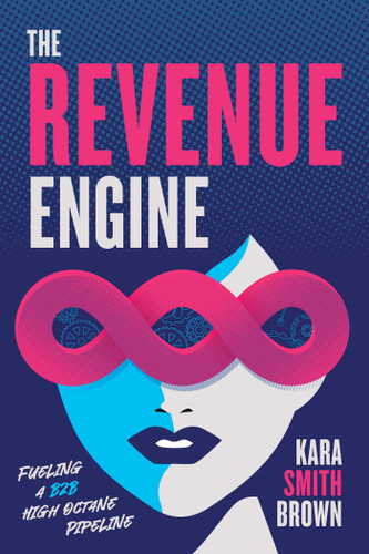 The Revenue Engine: Fueling a B2B High Octane Pipeline book cover by Kara Smith Brown