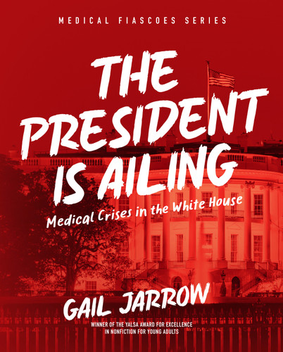 The President Is Ailing: Medical Crises in the White House (Medical Fiascoes) book cover by Gail Jarrow