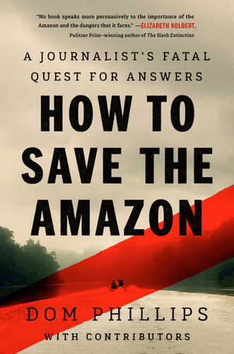 How to Save the Amazon: A journalist’s fatal quest for answers book cover by Dom Phillips