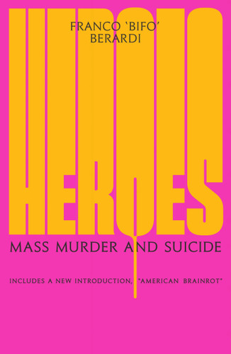 Heroes: Mass Murder and Suicide book cover by Franco "Bifo" Berardi