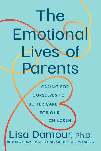 The Emotional Lives of Parents: Caring for Ourselves to Better Care for Our Children book cover by Lisa Damour, Ph.D.