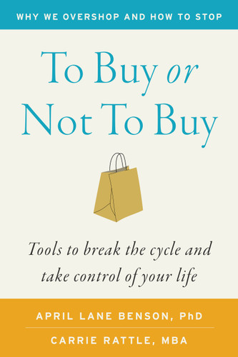 To Buy or Not to Buy: Why We Overshop and How to Stop book cover by Carrie Rattle, April Lane Benson, PhD