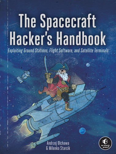 The Spacecraft Hacker's Handbook: Exploiting Ground Stations, Flight Software, and Satellite Terminals book cover by Andrzej Olchawa, Milenko Starcik
