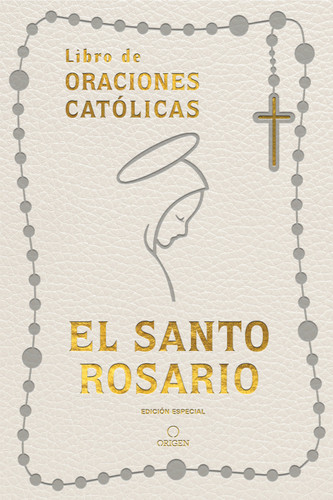 El Santo Rosario: Libro de oraciones católicas- Símil piel blanco / The Holy Rosary: Book of Catholic Prayers- White Leathersoft book cover by Origen