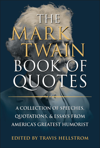 The Mark Twain Book of Quotes: A Collection of Speeches, Quotations & Essays from America's Greatest Humorist book cover by Travis Hellstrom