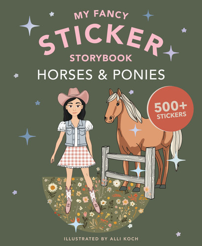 My Fancy Sticker Storybook: Horses & Ponies: 500+ Reusable Dress-Up Sticker Book for Kids Ages 5-8 (Sticker Activity Book Series) book cover by Alli Koch