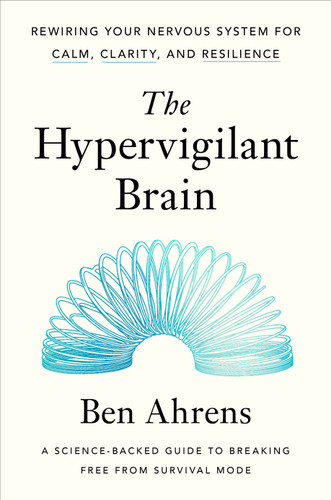 The Hypervigilant Brain: Rewiring Your Nervous System for Calm, Clarity, and Resilience book cover by Ben Ahrens