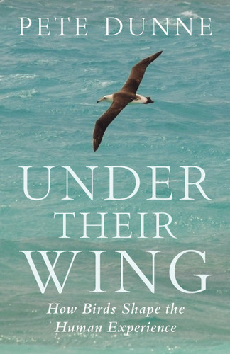 Under Their Wing: How Birds Shape the Human Experience book cover by Pete Dunne