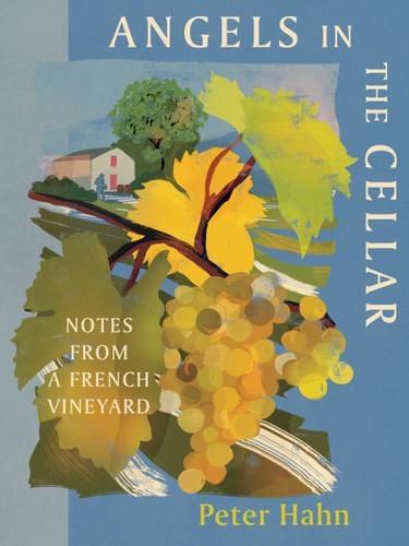 Angels in the Cellar: Notes from a French Vineyard book cover by Peter Hahn