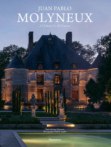 Juan Pablo Molyneux: A Château for All Seasons book cover by Juan Pablo Molyneux, Jérôme Hanover