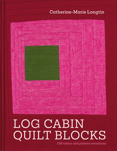 Log Cabin Quilt Blocks: 100 colour and pattern variations book cover by Catherine-Marie Longtin