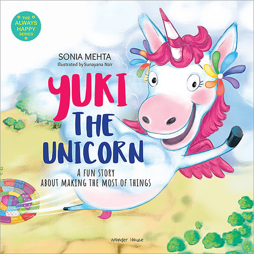 Yuki The Unicorn: A Fun Story About Making The Most Of Things [The Always Happy Series] – Age Group: 5+ / Children’s Illustrated Picture Book About Kindness book cover by Sonia Mehta