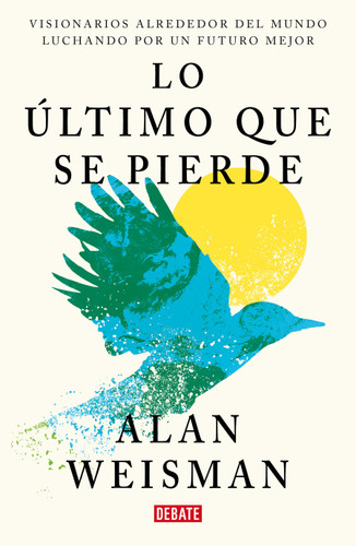 Lo último que se pierde / Hope Dies Last. Visionary People Across the World, Fighting to Find Us a Future book cover by Alan Weisman