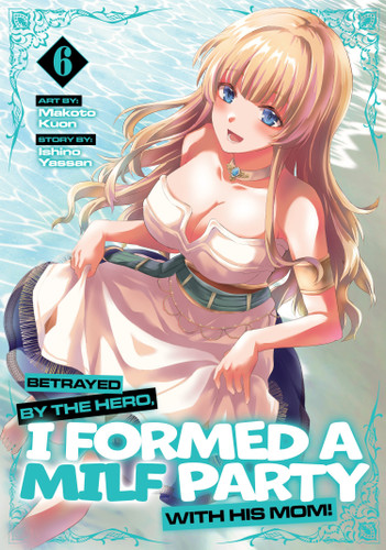 Betrayed by the Hero, I Formed a MILF Party with His Mom! (Manga) Vol. 6 (Betrayed by the Hero, I Formed a MILF Party with His Mom! (Manga)) book cover by Ishino Yassan