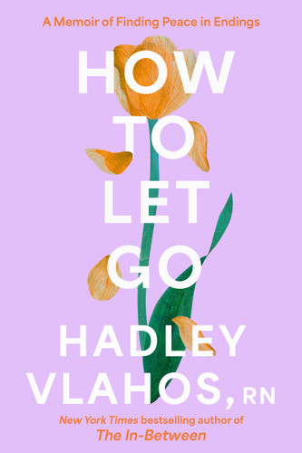How to Let Go: A Memoir of Finding Peace in Endings book cover by Hadley Vlahos, R.N.