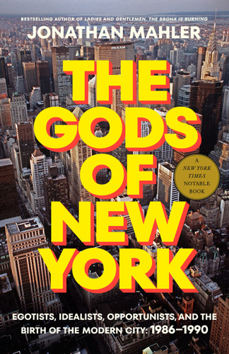 The Gods of New York: Egotists, Idealists, Opportunists, and the Birth of the Modern City: 1986-1990 book cover by Jonathan Mahler