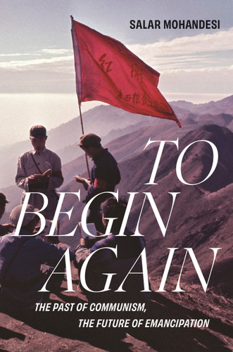 To Begin Again: The Past of Communism, the Future of Emancipation book cover by Salar Mohandesi