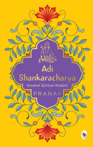 Adi Shankaracharya by Pranay - A Must-have Spiritual Guide / Divine Teachings / Timeless Wisdom / Hinduism / A Masterpiece of Ancient Indian Philosophy / Profou book cover by PRANAY