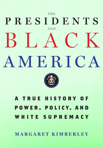 The Presidents and Black America: A True History of Power, Policy, and White Supremacy book cover by Margaret Kimberley