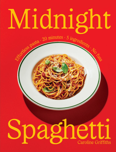 Midnight Spaghetti: Effortless pasta · 20 minutes · 5 ingredients · No fuss book cover by Caroline Griffiths