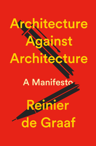 Architecture Against Architecture: A Manifesto book cover by Reinier De Graaf