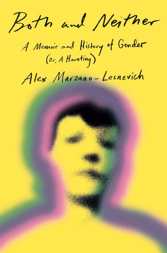 Both and Neither: A Memoir and History of Gender (Or, A Haunting) book cover by Alex Marzano-Lesnevich