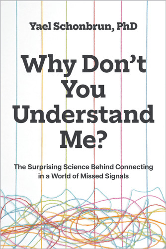 Why Don’t You Understand Me?: The Surprising Science Behind Connecting in a World of Missed Signals book cover by Yael Schonbrun