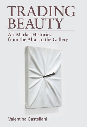 Trading Beauty: Art Market Histories from the Altar to the Gallery book cover by Valentina Castellani