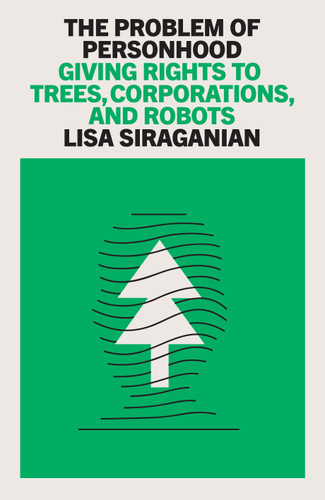 The Problem of Personhood: Giving Rights to Trees, Corporations and Robots book cover by Lisa Siraganian