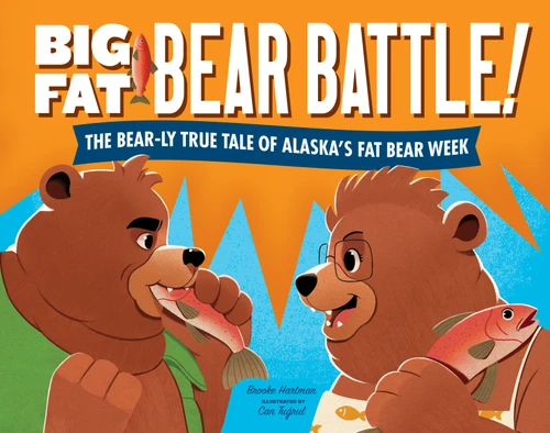 Big Fat Bear Battle!: The BEAR-ly True Tale of Alaska’s Fat Bear Week book cover by Brooke Hartman