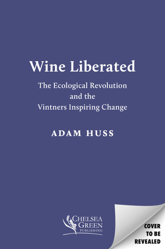 Wine Liberated: The Ecological Revolution and the Vintners Inspiring Change book cover by Adam Huss
